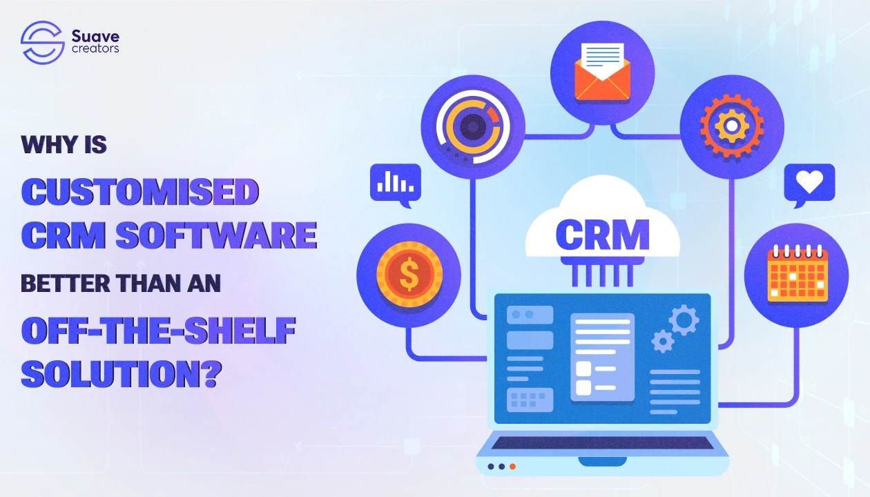 Why is customised CRM Software better than an Off-the-shelf Solution?