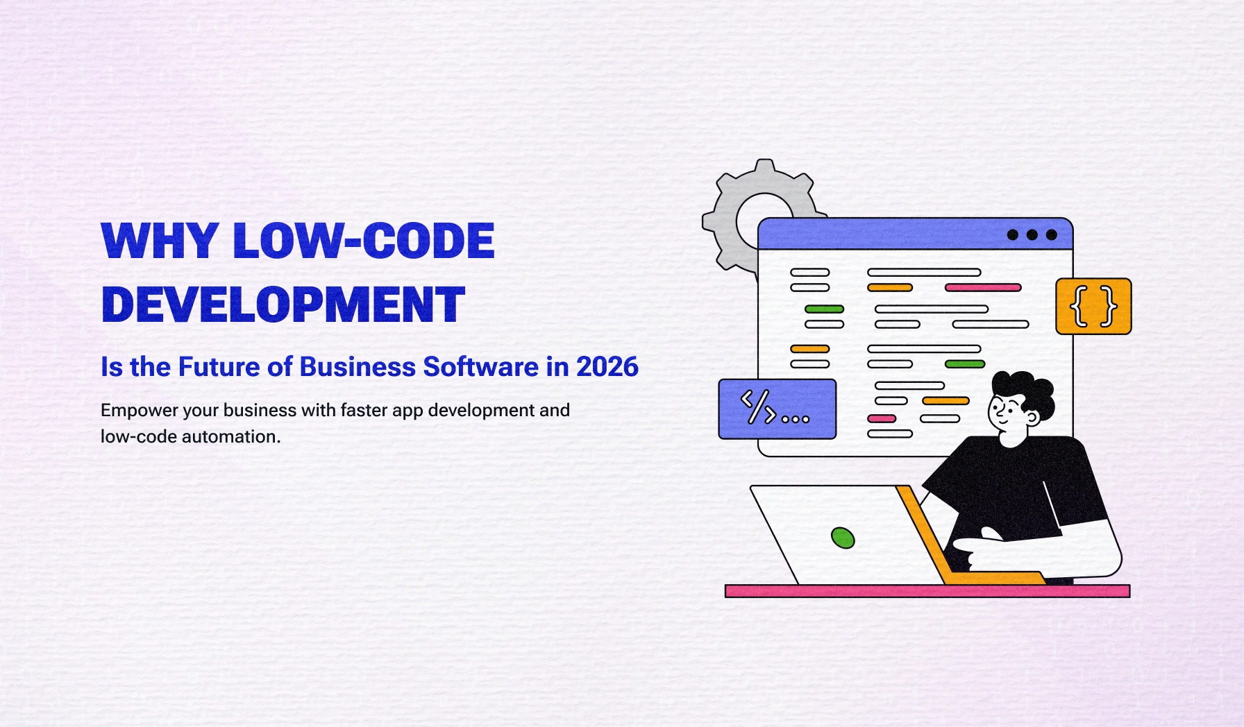 Why Low-Code Development Is the Future of Business Software in 2026 Why Low-Code Development Is the Future of Business Software in 2026